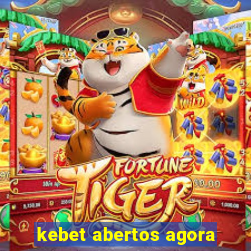 kebet abertos agora